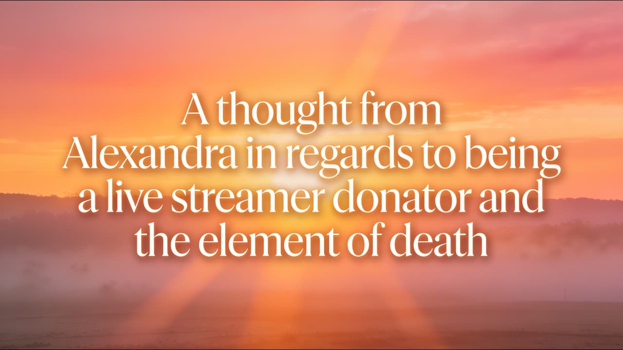 A personal thought  in regards to being a live streamer donator and the element of death